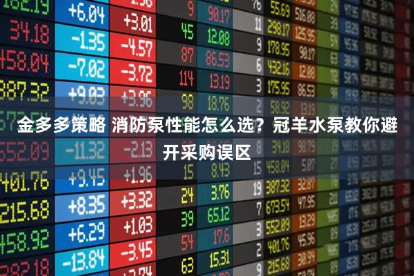 金多多策略 消防泵性能怎么选？冠羊水泵教你避开采购误区