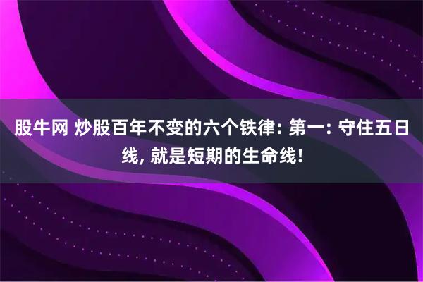 股牛网 炒股百年不变的六个铁律: 第一: 守住五日线, 就是短期的生命线!