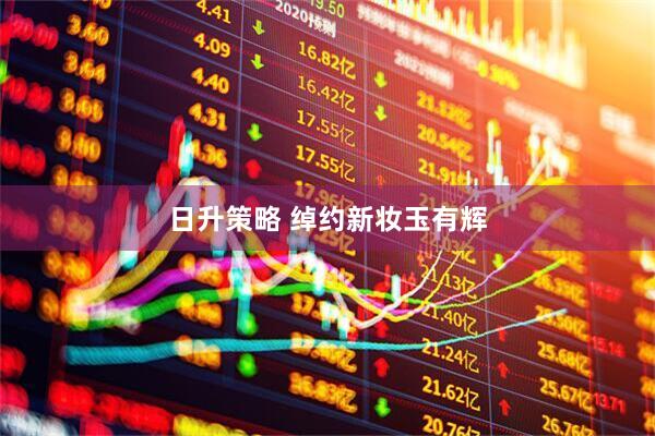 日升策略 绰约新妆玉有辉