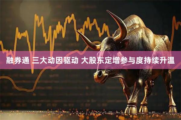 融券通 三大动因驱动 大股东定增参与度持续升温
